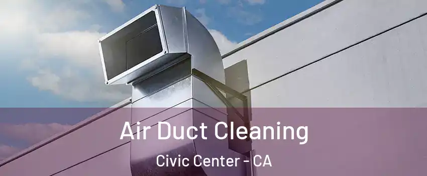 Air Duct Cleaning Civic Center - CA