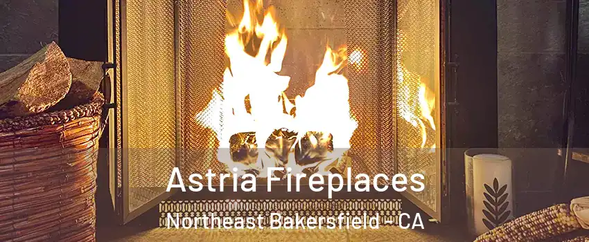 Astria Fireplaces Northeast Bakersfield - CA