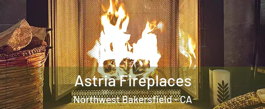 Astria Fireplaces Northwest Bakersfield - CA