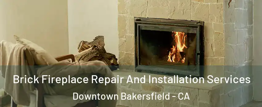 Brick Fireplace Repair And Installation Services Downtown Bakersfield - CA