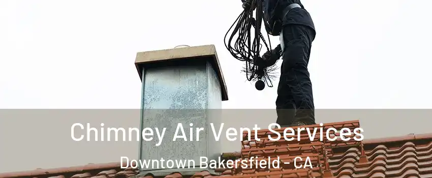 Chimney Air Vent Services Downtown Bakersfield - CA