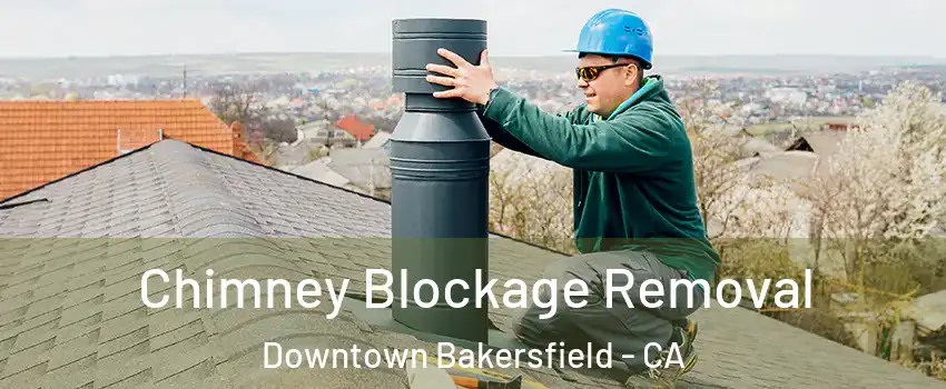Chimney Blockage Removal Downtown Bakersfield - CA