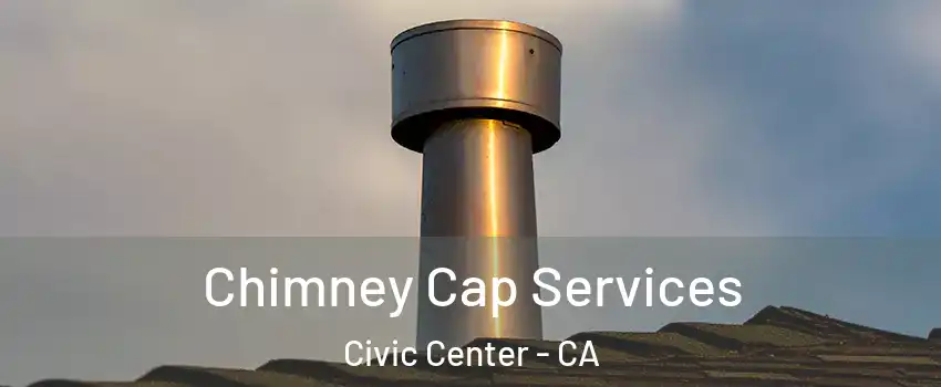Chimney Cap Services Civic Center - CA
