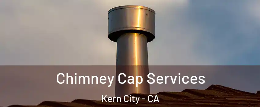 Chimney Cap Services Kern City - CA