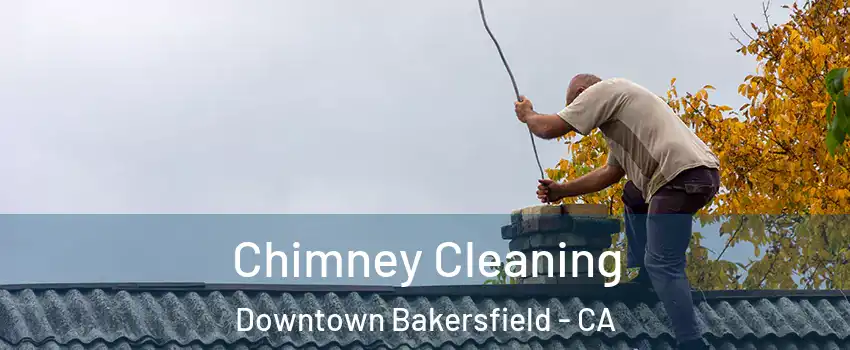Chimney Cleaning Downtown Bakersfield - CA