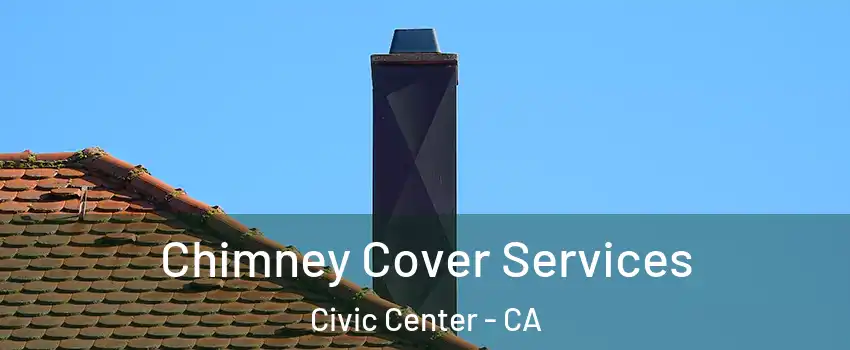 Chimney Cover Services Civic Center - CA