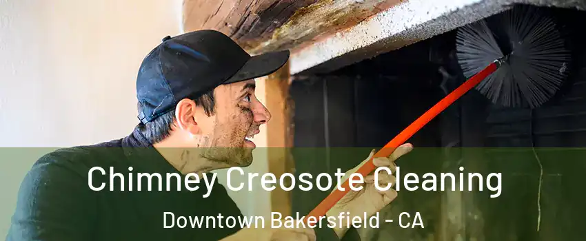 Chimney Creosote Cleaning Downtown Bakersfield - CA