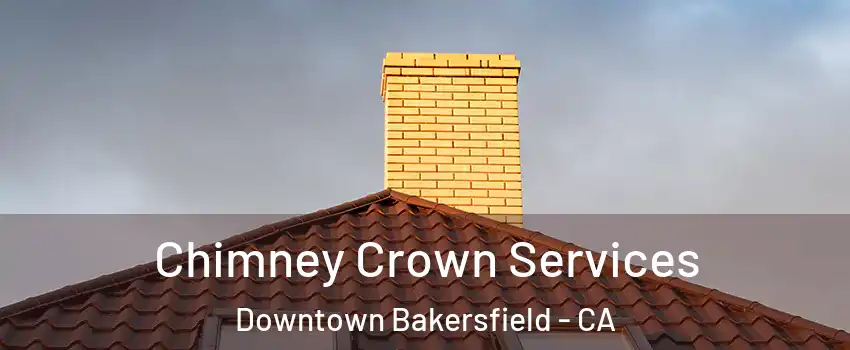 Chimney Crown Services Downtown Bakersfield - CA