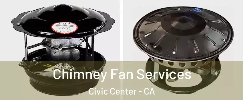 Chimney Fan Services Civic Center - CA