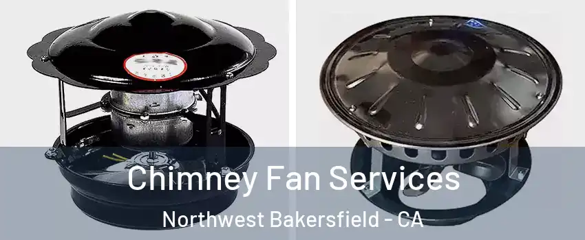 Chimney Fan Services Northwest Bakersfield - CA