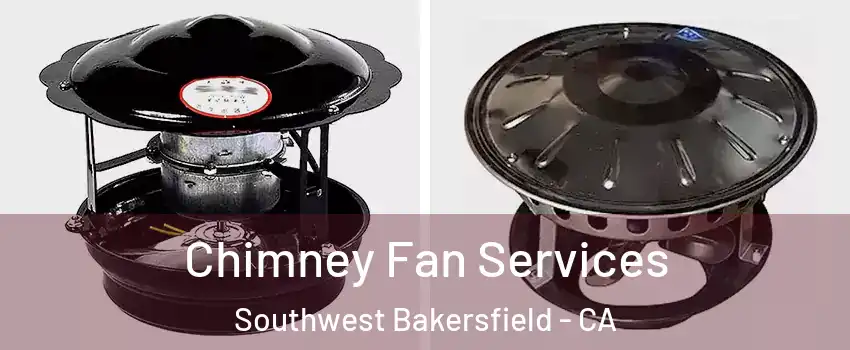 Chimney Fan Services Southwest Bakersfield - CA