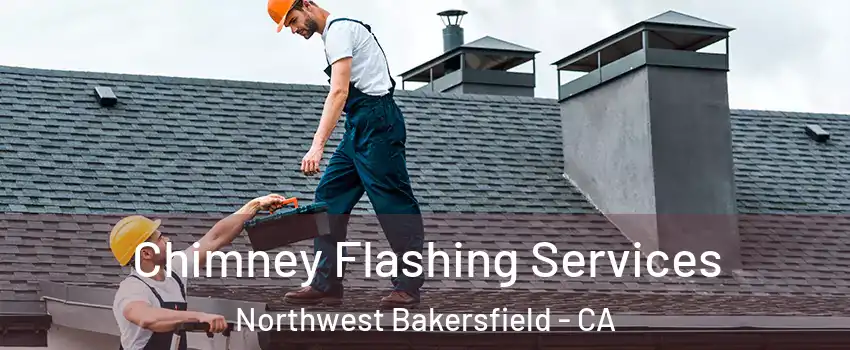 Chimney Flashing Services Northwest Bakersfield - CA