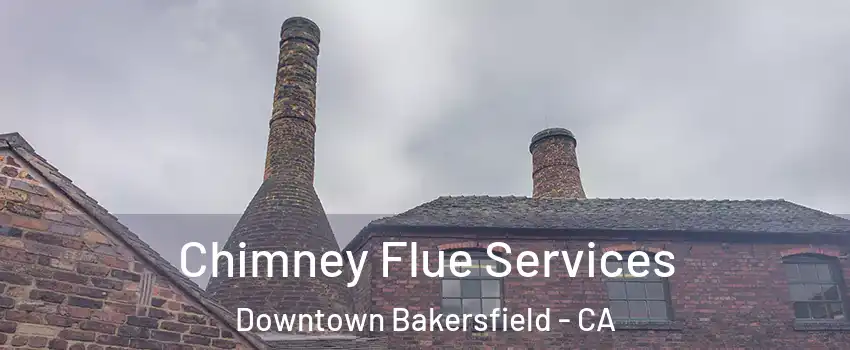 Chimney Flue Services Downtown Bakersfield - CA