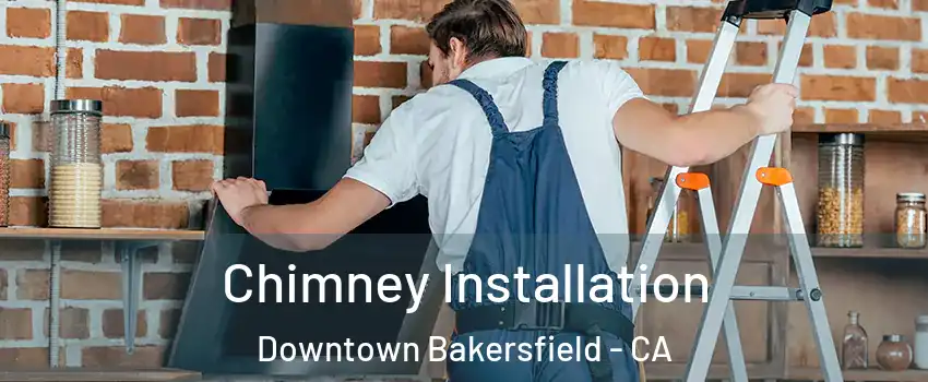 Chimney Installation Downtown Bakersfield - CA