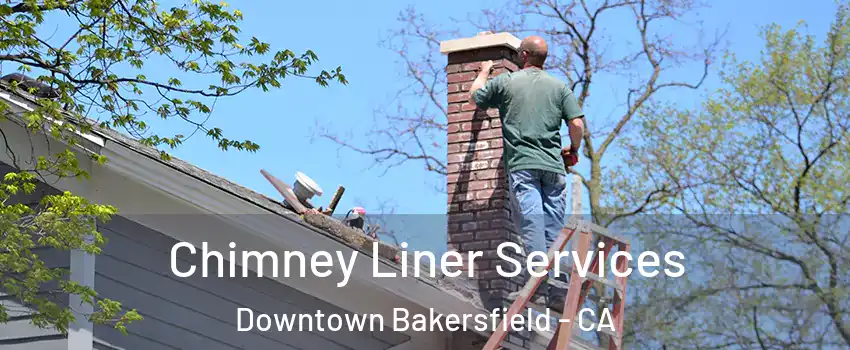 Chimney Liner Services Downtown Bakersfield - CA