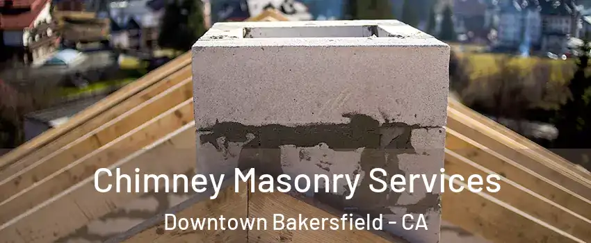 Chimney Masonry Services Downtown Bakersfield - CA