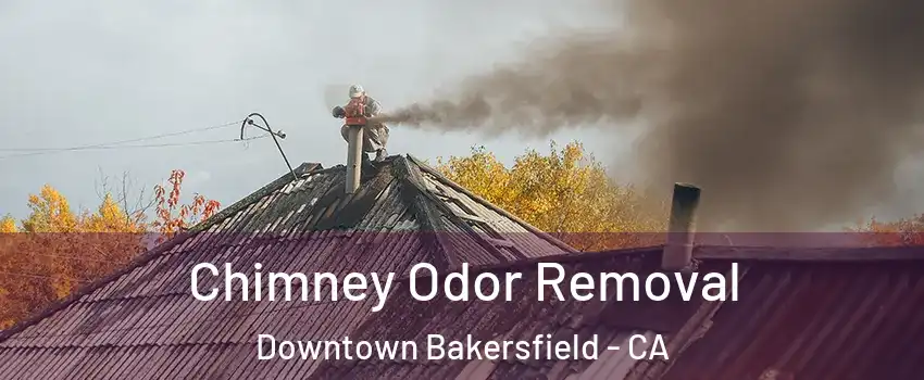 Chimney Odor Removal Downtown Bakersfield - CA