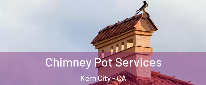 Chimney Pot Services Kern City - CA