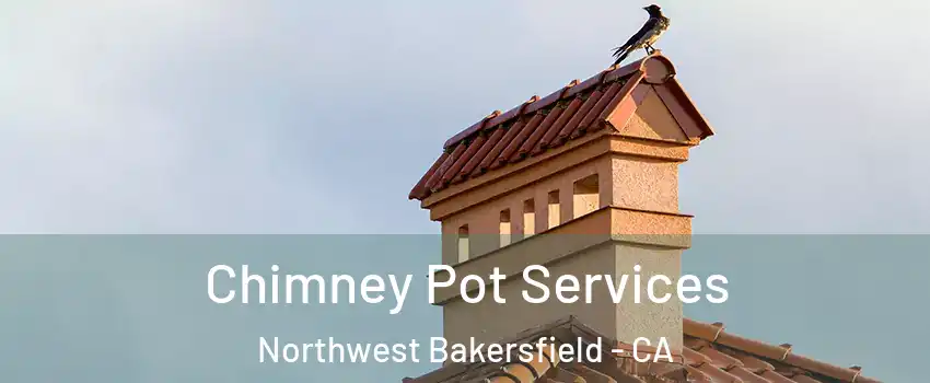 Chimney Pot Services Northwest Bakersfield - CA