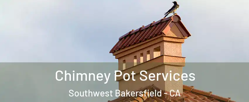 Chimney Pot Services Southwest Bakersfield - CA