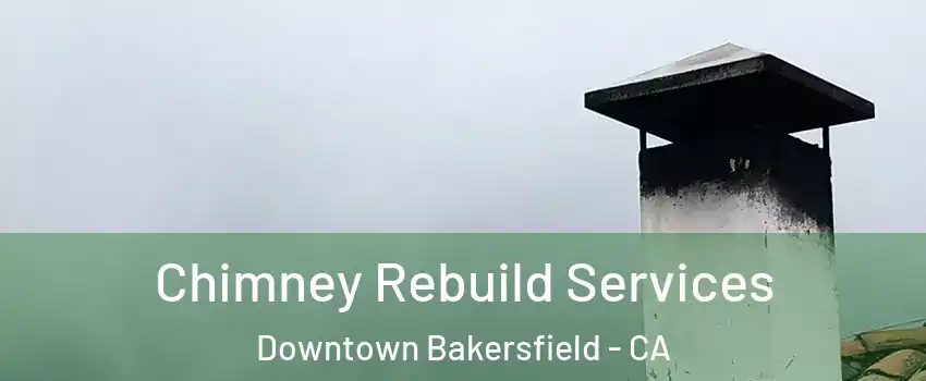Chimney Rebuild Services Downtown Bakersfield - CA