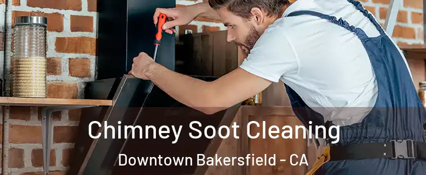 Chimney Soot Cleaning Downtown Bakersfield - CA