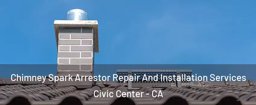 Chimney Spark Arrestor Repair And Installation Services Civic Center - CA