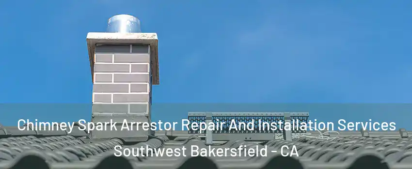 Chimney Spark Arrestor Repair And Installation Services Southwest Bakersfield - CA