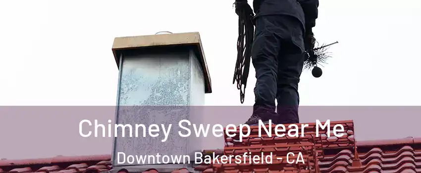 Chimney Sweep Near Me Downtown Bakersfield - CA