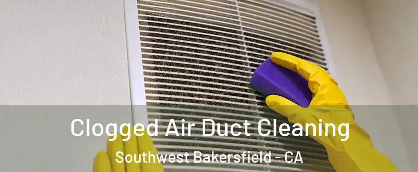 Clogged Air Duct Cleaning Southwest Bakersfield - CA