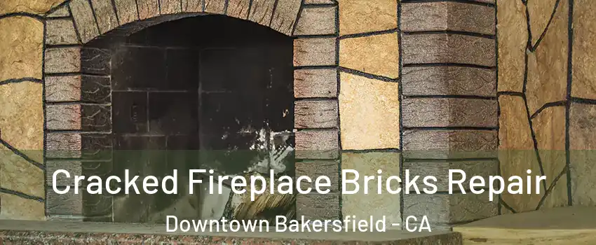 Cracked Fireplace Bricks Repair Downtown Bakersfield - CA