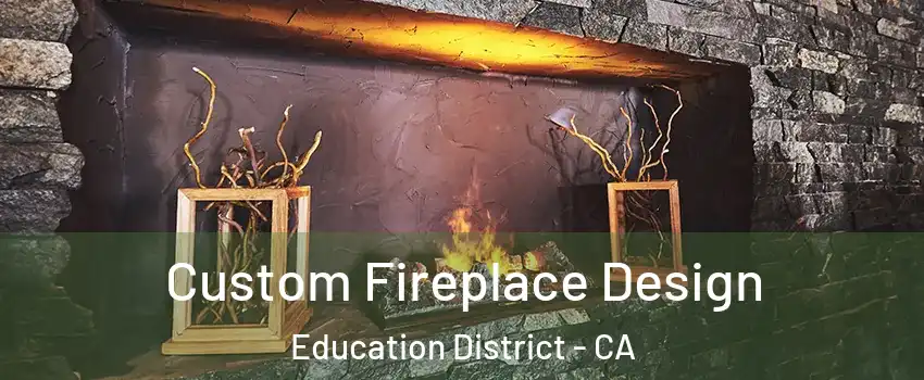 Custom Fireplace Design Education District - CA