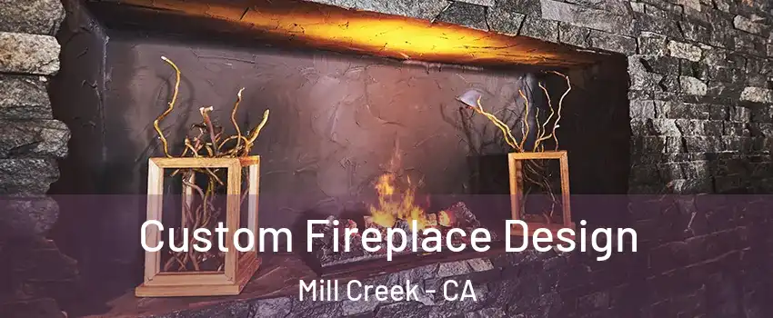 Custom Fireplace Design Mill Creek - CA