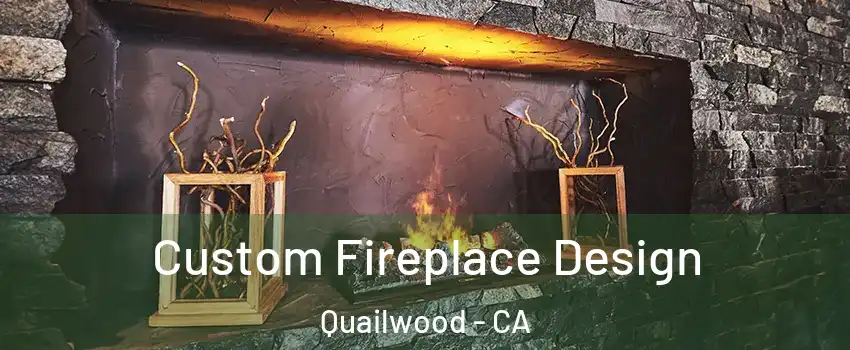 Custom Fireplace Design Quailwood - CA
