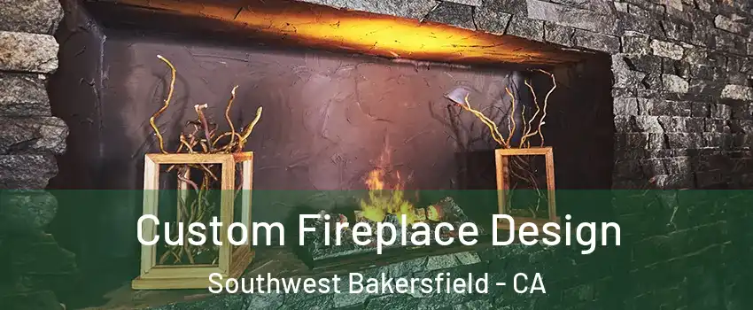 Custom Fireplace Design Southwest Bakersfield - CA