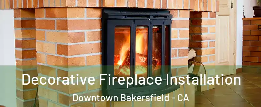 Decorative Fireplace Installation Downtown Bakersfield - CA