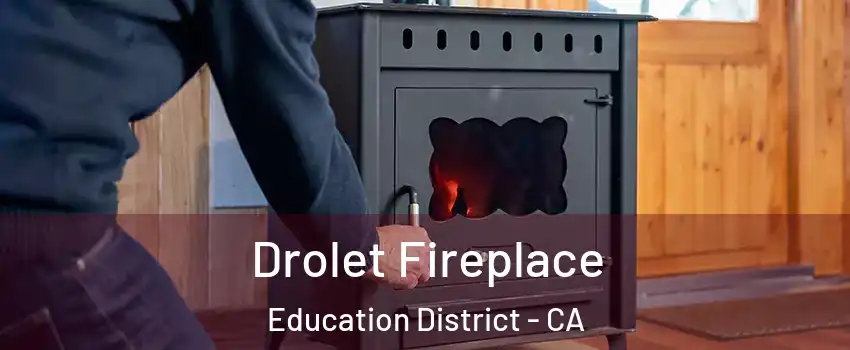 Drolet Fireplace Education District - CA