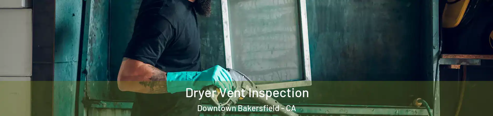 Dryer Vent Inspection Downtown Bakersfield - CA