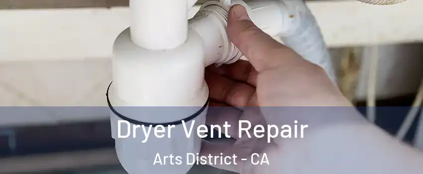 Dryer Vent Repair Arts District - CA