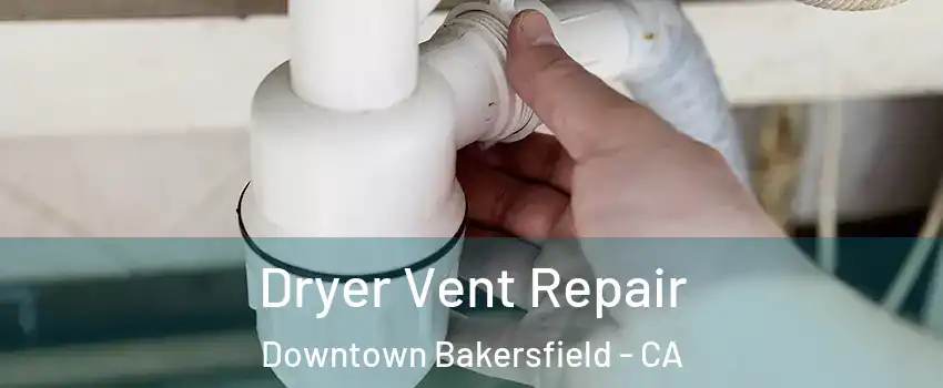 Dryer Vent Repair Downtown Bakersfield - CA