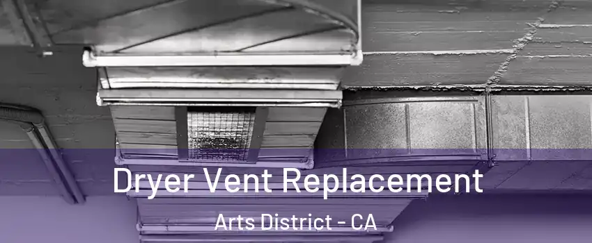 Dryer Vent Replacement Arts District - CA