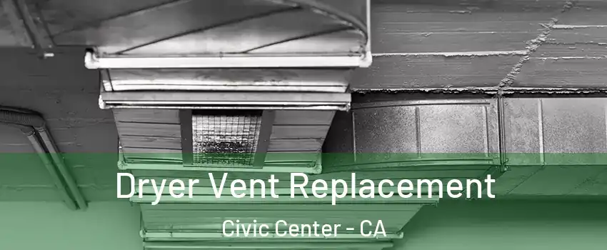 Dryer Vent Replacement Civic Center - CA