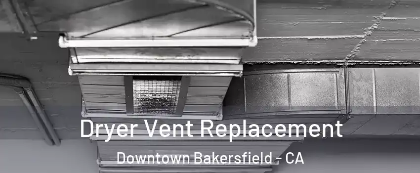 Dryer Vent Replacement Downtown Bakersfield - CA