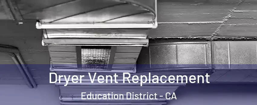 Dryer Vent Replacement Education District - CA