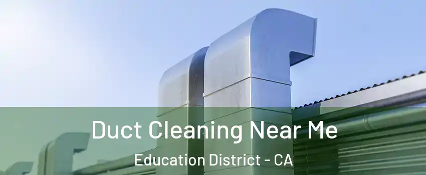 Duct Cleaning Near Me Education District - CA
