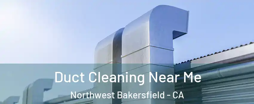 Duct Cleaning Near Me Northwest Bakersfield - CA