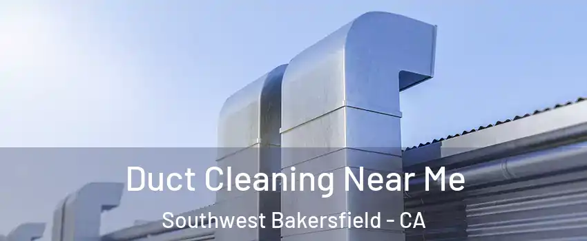 Duct Cleaning Near Me Southwest Bakersfield - CA