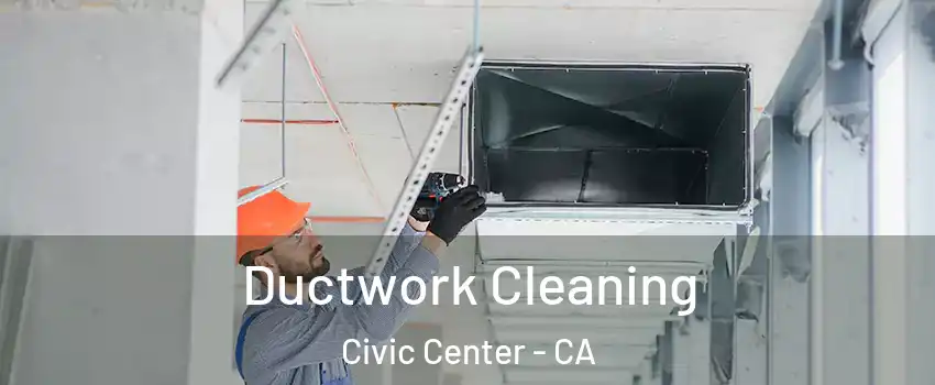 Ductwork Cleaning Civic Center - CA