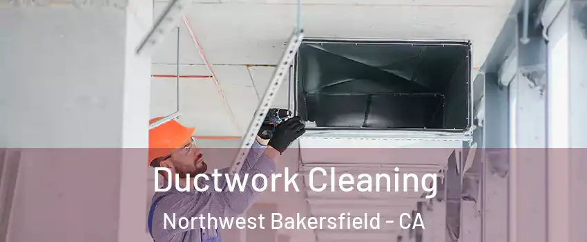 Ductwork Cleaning Northwest Bakersfield - CA