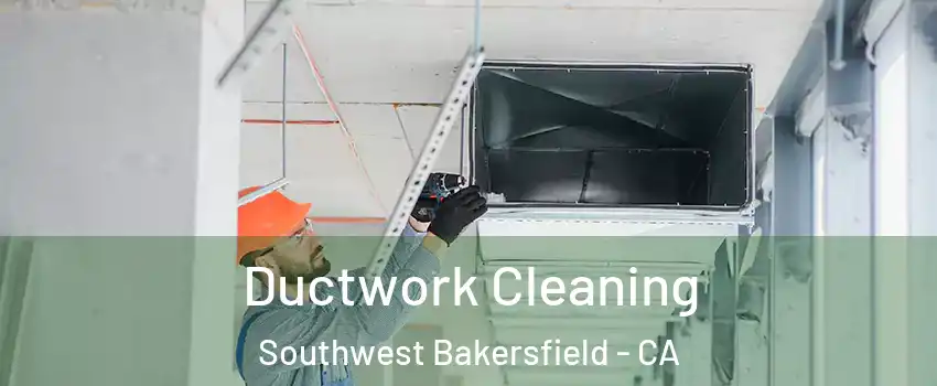 Ductwork Cleaning Southwest Bakersfield - CA